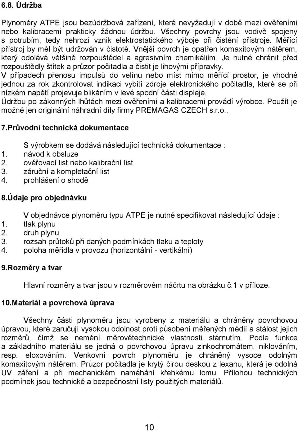 Vnější povrch je opatřen komaxitovým nátěrem, který odolává většině rozpouštědel a agresivním chemikáliím. Je nutné chránit před rozpouštědly štítek a průzor počitadla a čistit je lihovými přípravky.