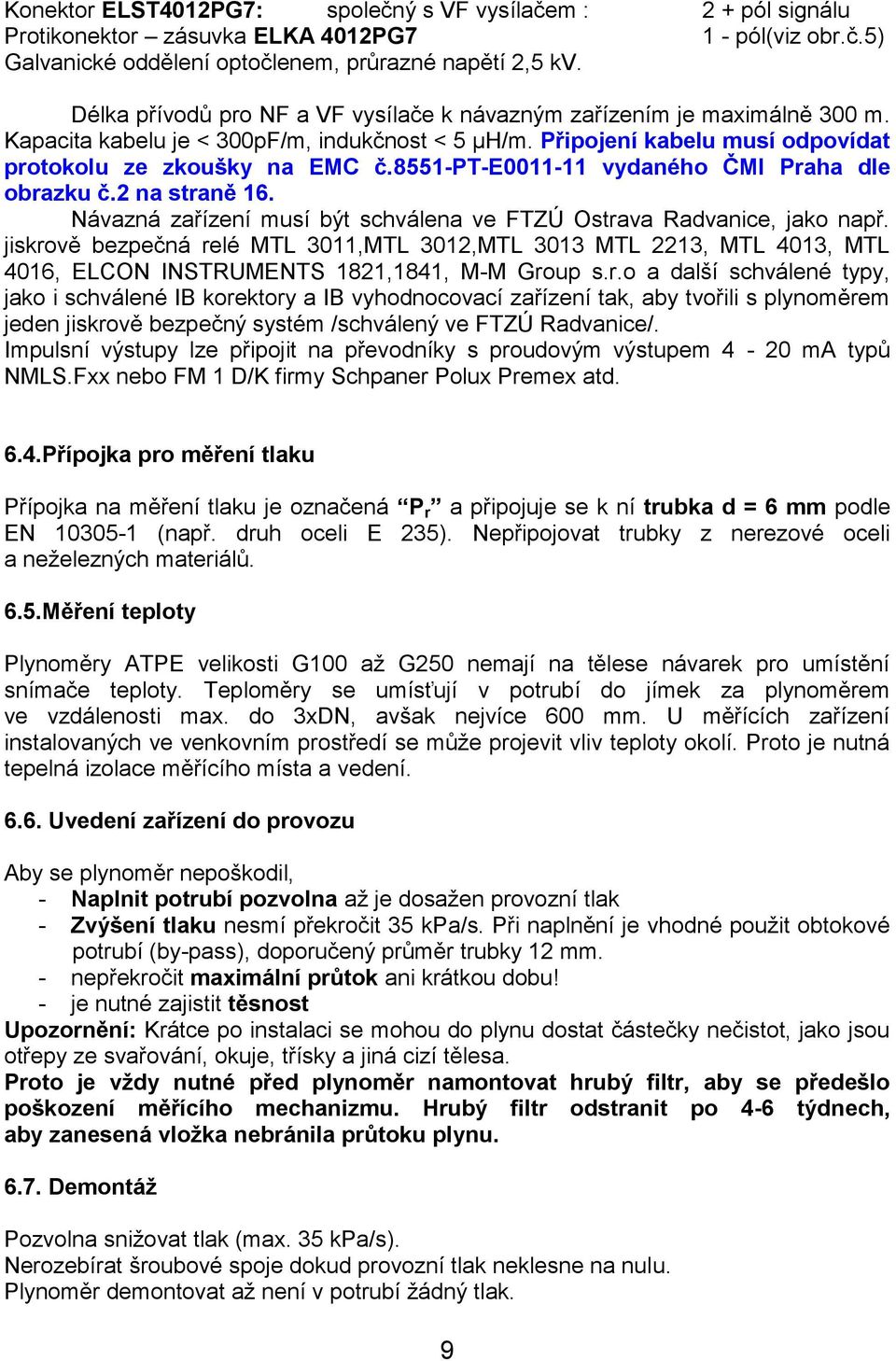 8551-pt-e0011-11 vydaného ČMI Praha dle obrazku č.2 na straně 16. Návazná zařízení musí být schválena ve FTZÚ Ostrava Radvanice, jako např.
