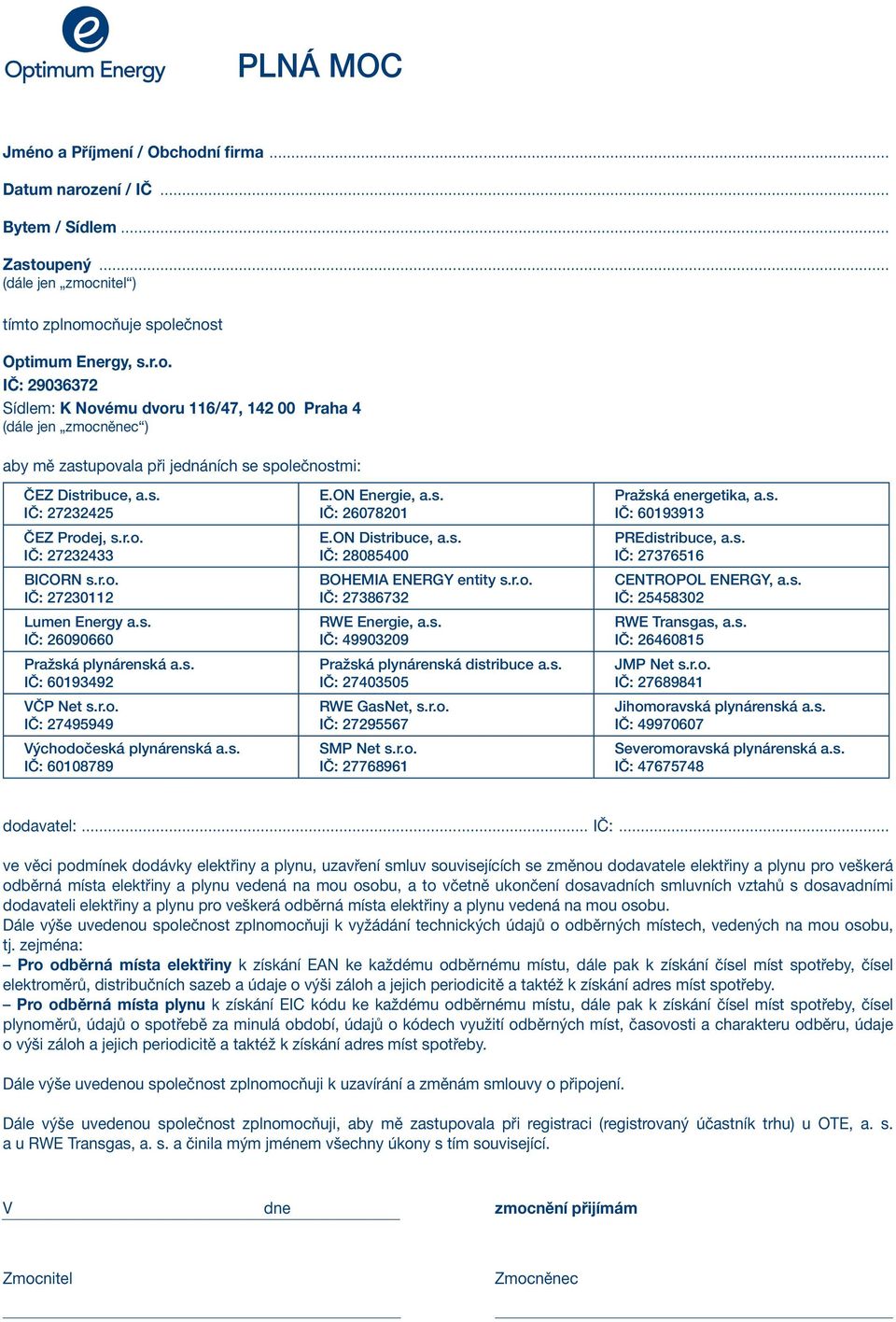 s. IČ: 60108789 E.ON Energie, a.s. IČ: 26078201 E.ON Distribuce, a.s. IČ: 28085400 BOHEMI ENERGY entity s.r.o. IČ: 27386732 RWE Energie, a.s. IČ: 49903209 Pražská plynárenská distribuce a.s. IČ: 27403505 RWE GasNet, s.