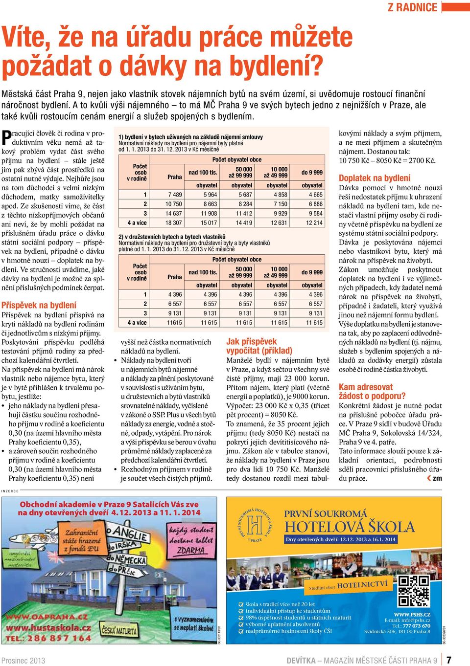 Pracující člověk či rodina v produktivním věku nemá až takový problém vydat část svého příjmu na bydlení stále ještě jim pak zbývá část prostředků na ostatní nutné výdaje.