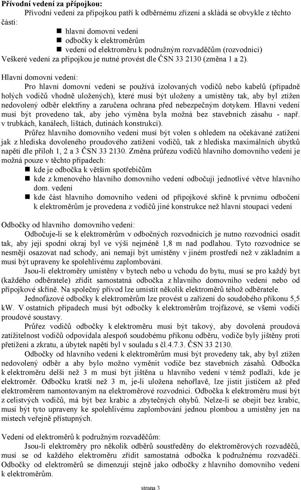 Hlavní domovní vedení: Pro hlavní domovní vedení se používá izolovaných vodičů nebo kabelů (případně holých vodičů vhodně uložených), které musí být uloženy a umístěny tak, aby byl ztížen nedovolený