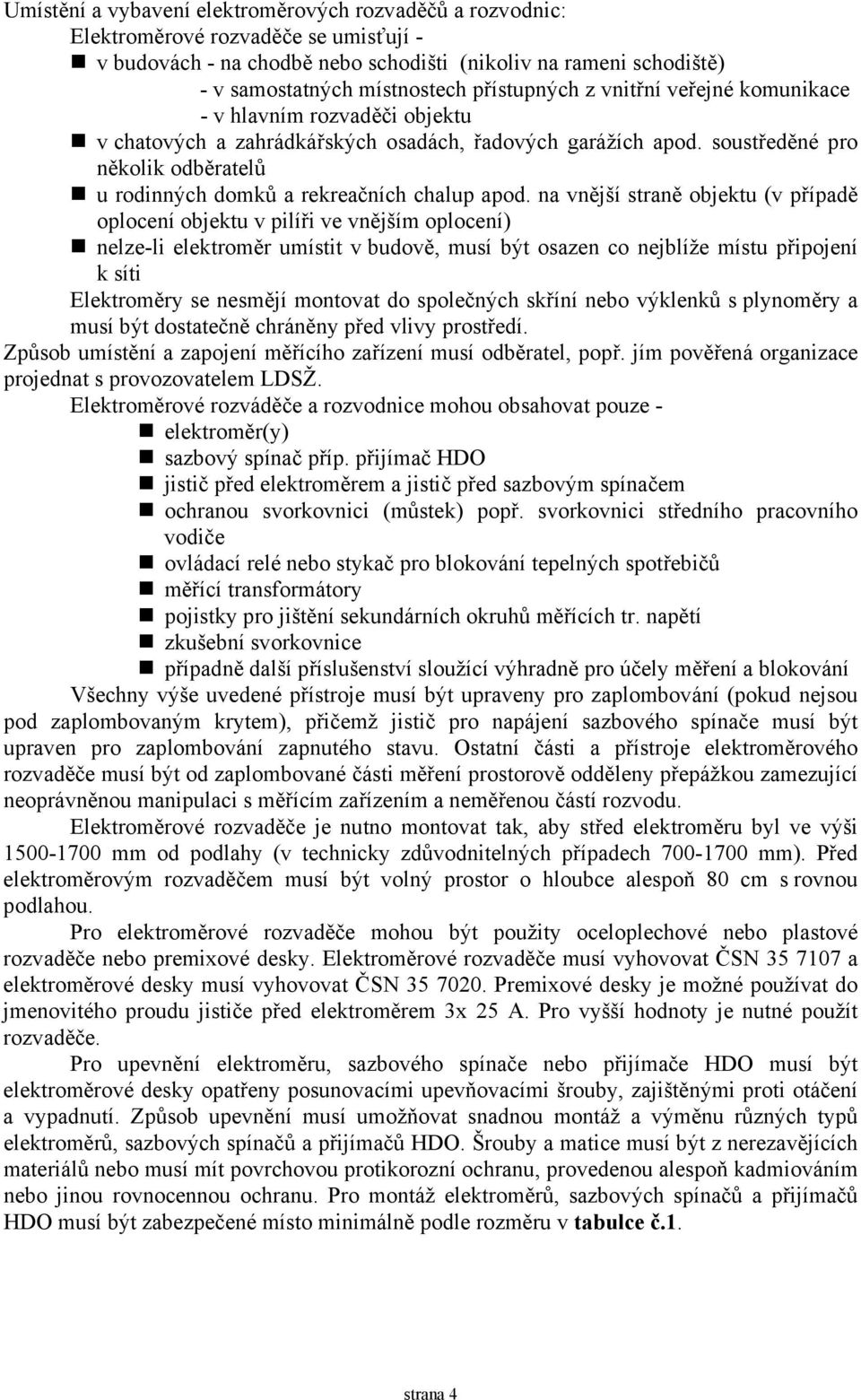 soustředěné pro několik odběratelů u rodinných domků a rekreačních chalup apod.