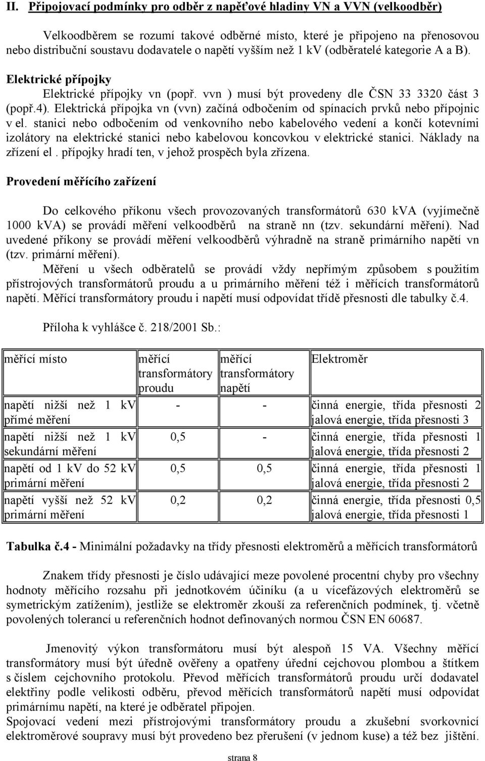 Elektrická přípojka vn (vvn) začíná odbočením od spínacích prvků nebo přípojnic v el.