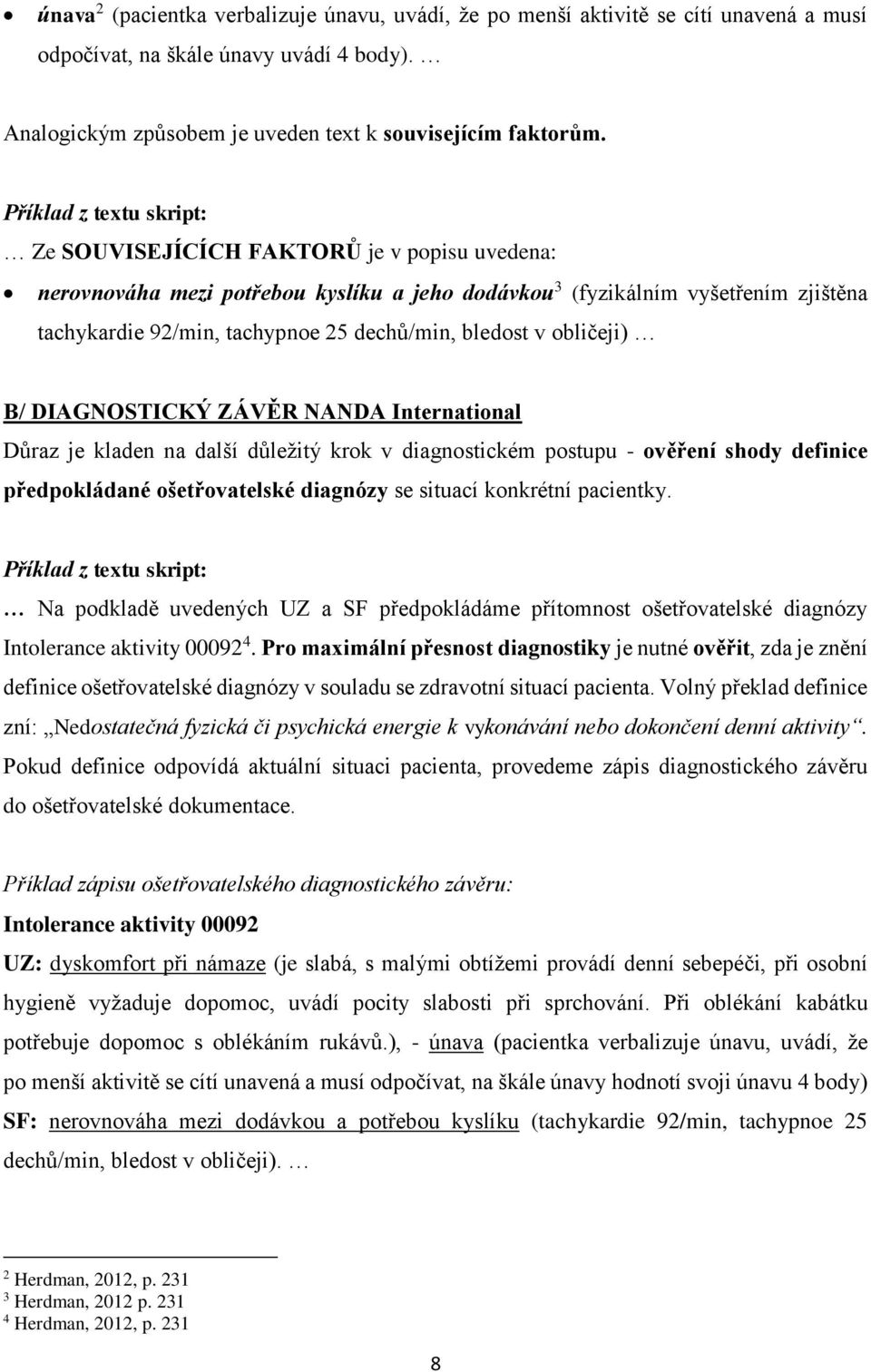 bledost v obličeji) B/ DIAGNOSTICKÝ ZÁVĚR NANDA International Důraz je kladen na další důležitý krok v diagnostickém postupu - ověření shody definice předpokládané ošetřovatelské diagnózy se situací