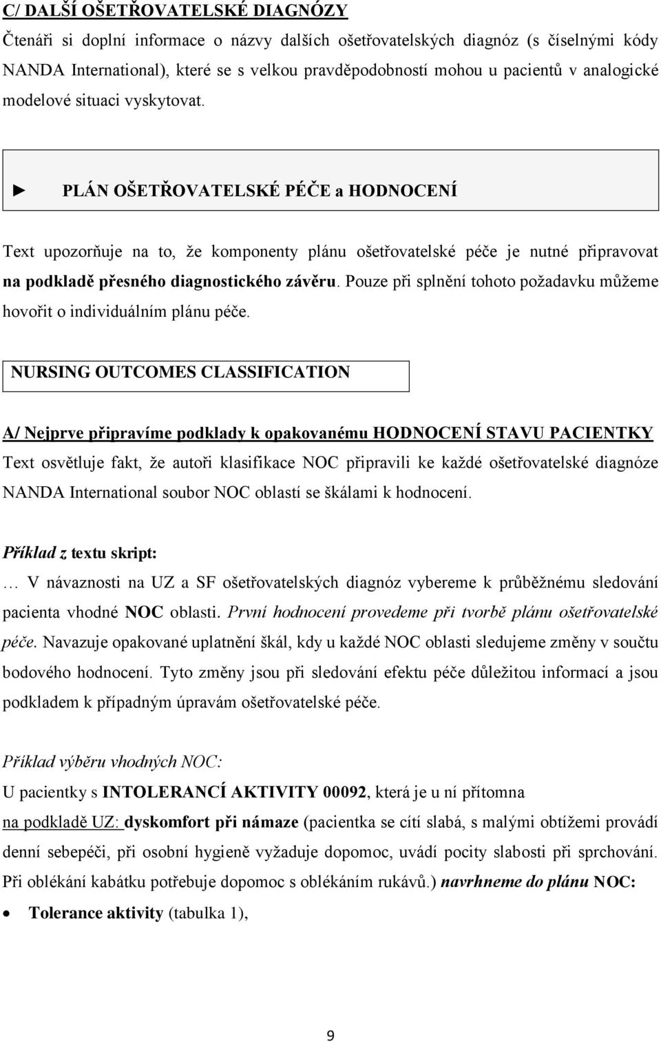 PLÁN OŠETŘOVATELSKÉ PÉČE a HODNOCENÍ Text upozorňuje na to, že komponenty plánu ošetřovatelské péče je nutné připravovat na podkladě přesného diagnostického závěru.