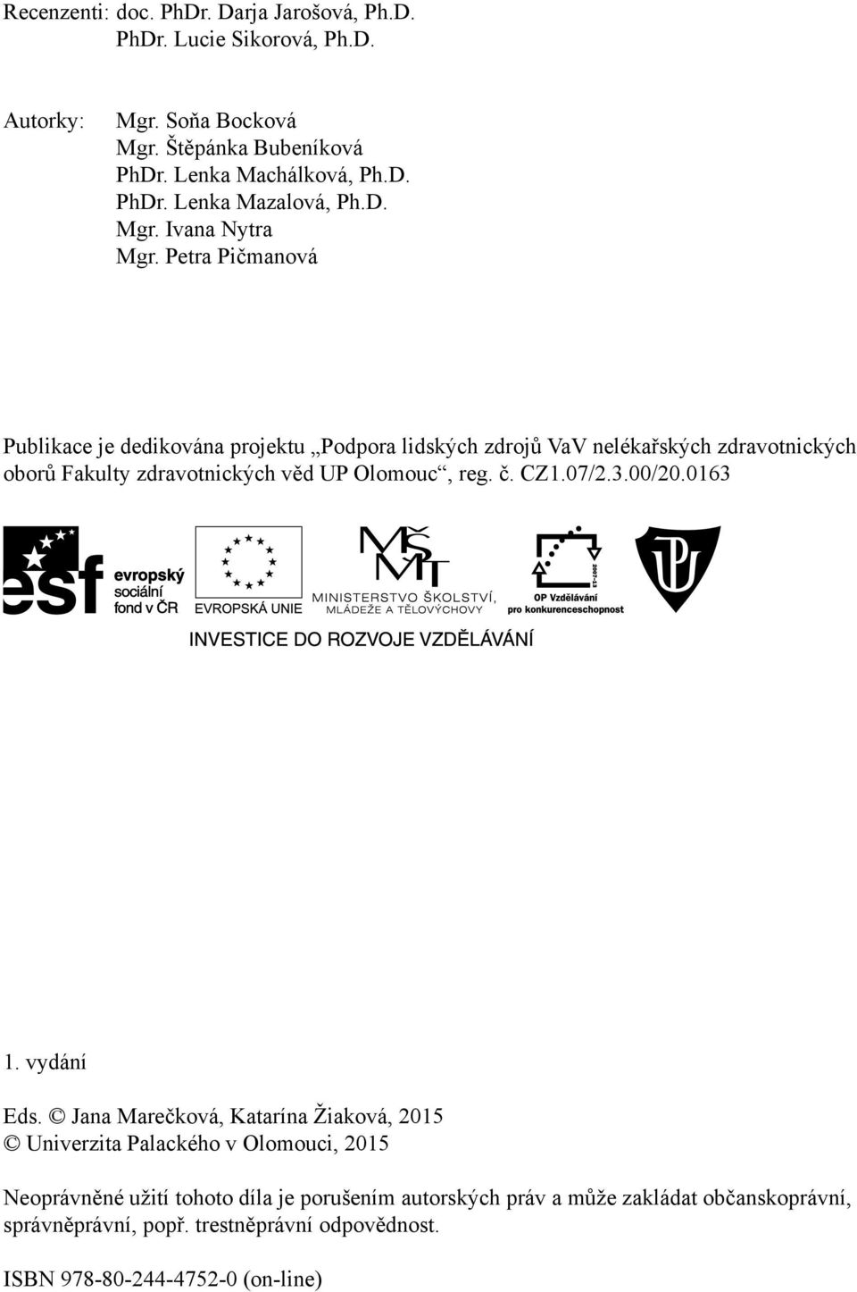 Petra Pičmanová Publikace je dedikována projektu Podpora lidských zdrojů VaV nelékařských zdravotnických oborů Fakulty zdravotnických věd UP Olomouc, reg. č. CZ1.