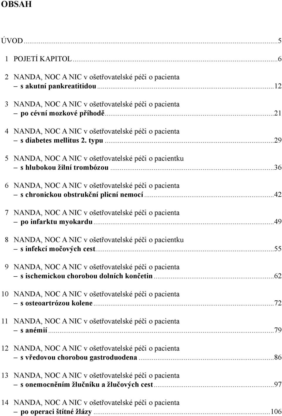 ..36 6 NANDA, NOC A NIC v ošetřovatelské péči o pacienta s chronickou obstrukční plicní nemocí...42 7 NANDA, NOC A NIC v ošetřovatelské péči o pacienta po infarktu myokardu.