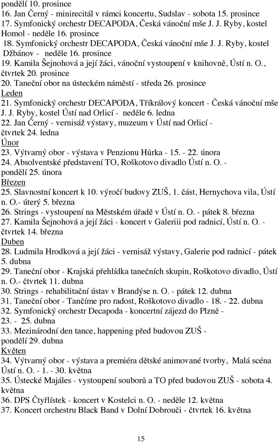 Taneční obor na ústeckém náměstí - středa 26. prosince Leden 21. Symfonický orchestr DECAPODA, Tříkrálový koncert - Česká vánoční mše J. J. Ryby, kostel Ústí nad Orlicí - neděle 6. ledna 22.