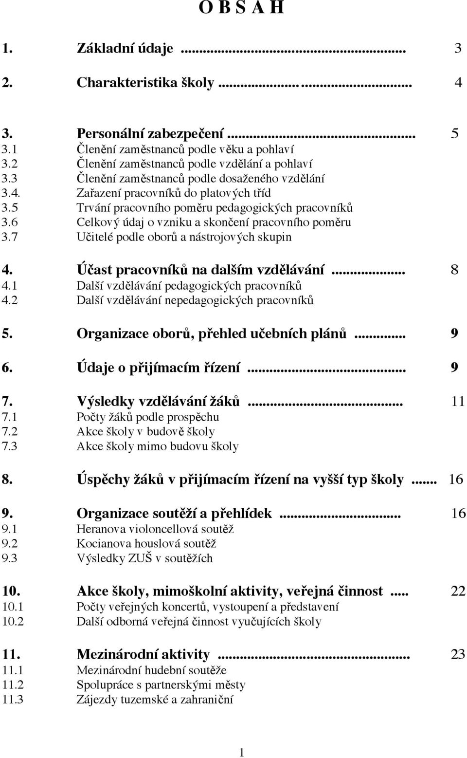 6 Celkový údaj o vzniku a skončení pracovního poměru 3.7 Učitelé podle oborů a nástrojových skupin 4. Účast pracovníků na dalším vzdělávání... 8 4.1 Další vzdělávání pedagogických pracovníků 4.