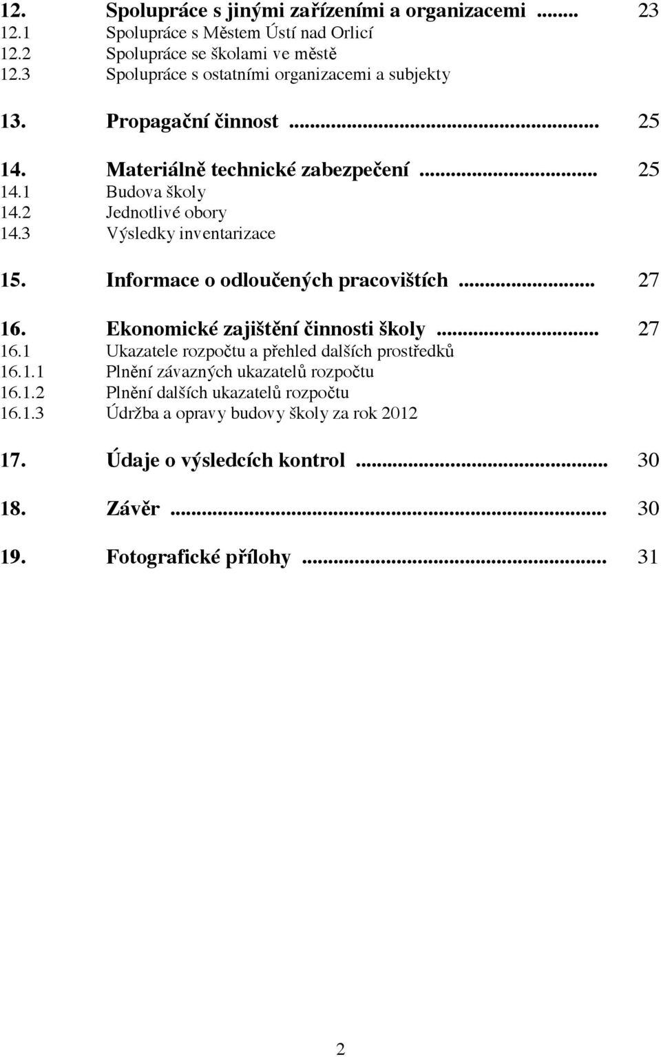 3 Výsledky inventarizace 15. Informace o odloučených pracovištích... 27 16. Ekonomické zajištění činnosti školy... 27 16.1 Ukazatele rozpočtu a přehled dalších prostředků 16.