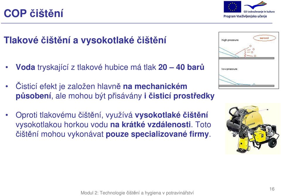 čisticí prostředky Oproti tlakovému čištění, využívá vysokotlakéčištění vysokotlakou