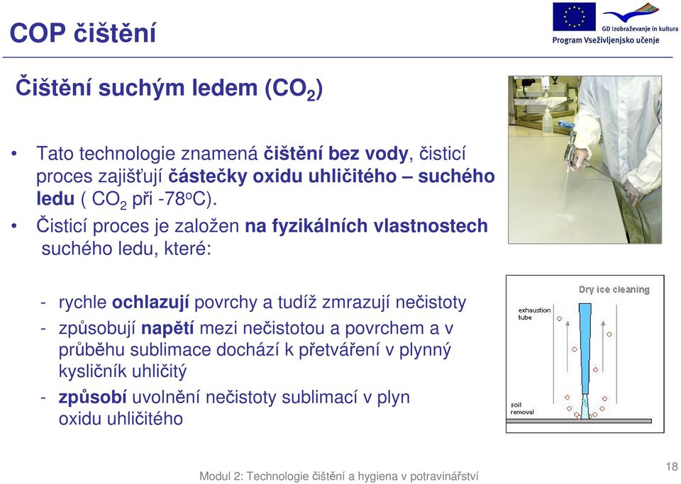 Čisticí proces je založen na fyzikálních vlastnostech suchého ledu, které: - rychle ochlazují povrchy a tudíž zmrazují