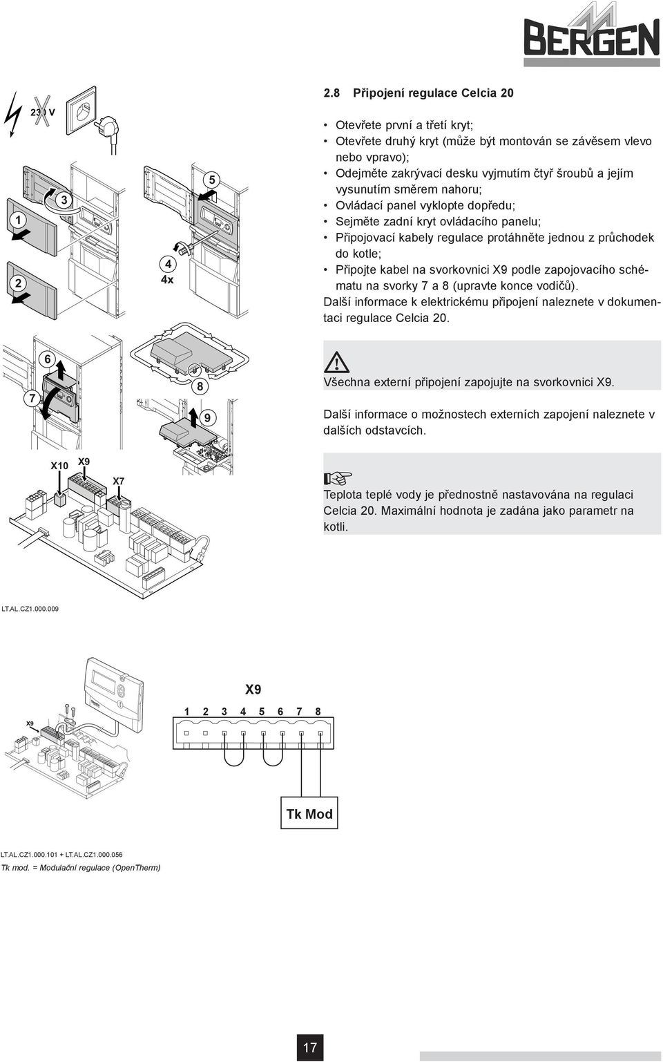 X9 podle zapojovacího schématu na svorky 7 a 8 (upravte konce vodičů). Další informace k elektrickému připojení naleznete v dokumentaci regulace Celcia 20.