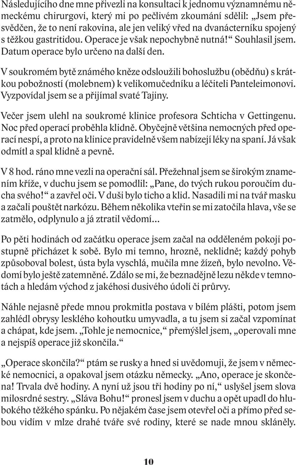 V soukromém bytì známého knìze odslou ili bohoslu bu (obìdòu) s krátkou pobo ností (molebnem) k velikomuèedníku a léèiteli Panteleimonovi. Vyzpovídal jsem se a pøijímal svaté Tajiny.