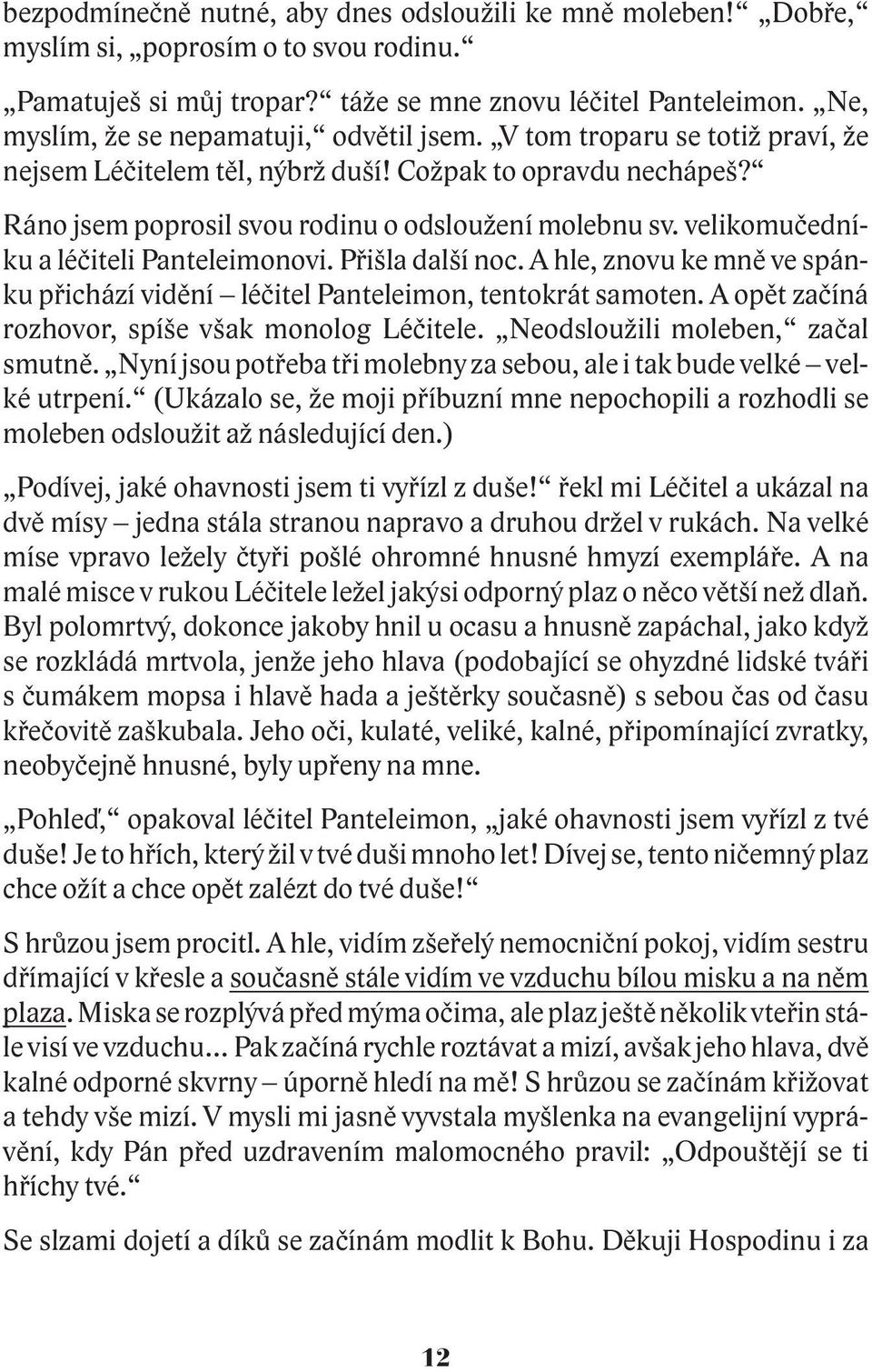 velikomuèedníku a léèiteli Panteleimonovi. Pøišla další noc. A hle, znovu ke mnì ve spánku pøichází vidìní léèitel Panteleimon, tentokrát samoten. A opìt zaèíná rozhovor, spíše však monolog Léèitele.