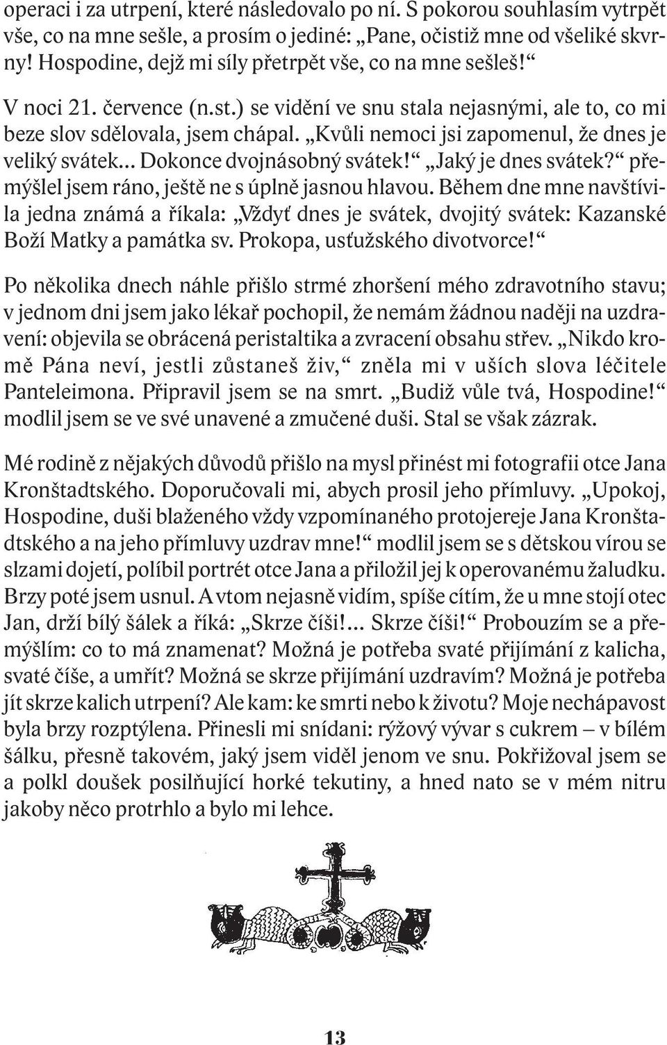 Kvùli nemoci jsi zapomenul, e dnes je veliký svátek... Dokonce dvojnásobný svátek! Jaký je dnes svátek? pøemýšlel jsem ráno, ještì ne s úplnì jasnou hlavou.