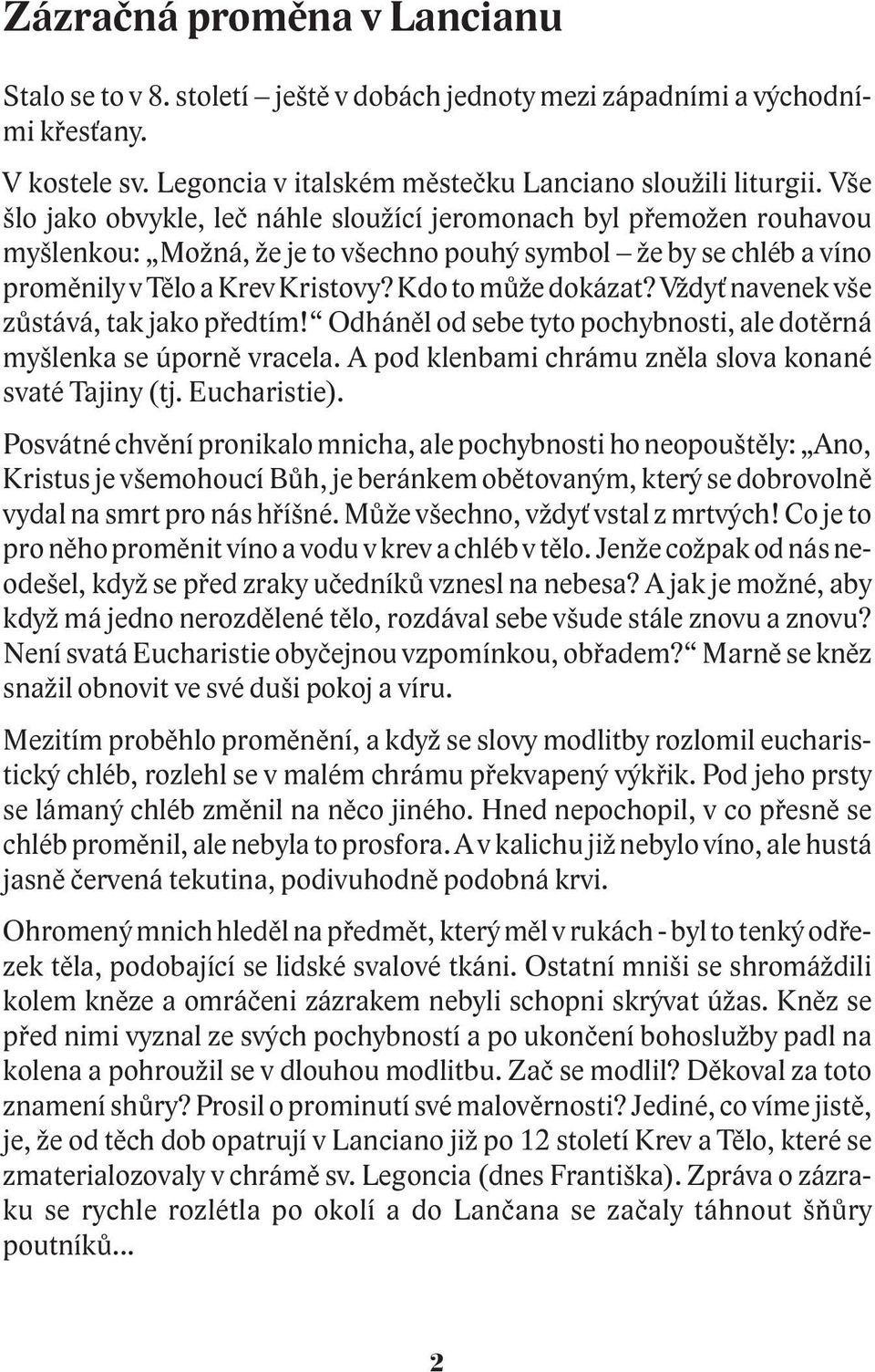 V dy navenek vše zùstává, tak jako pøedtím! Odhánìl od sebe tyto pochybnosti, ale dotìrná myšlenka se úpornì vracela. A pod klenbami chrámu znìla slova konané svaté Tajiny (tj. Eucharistie).