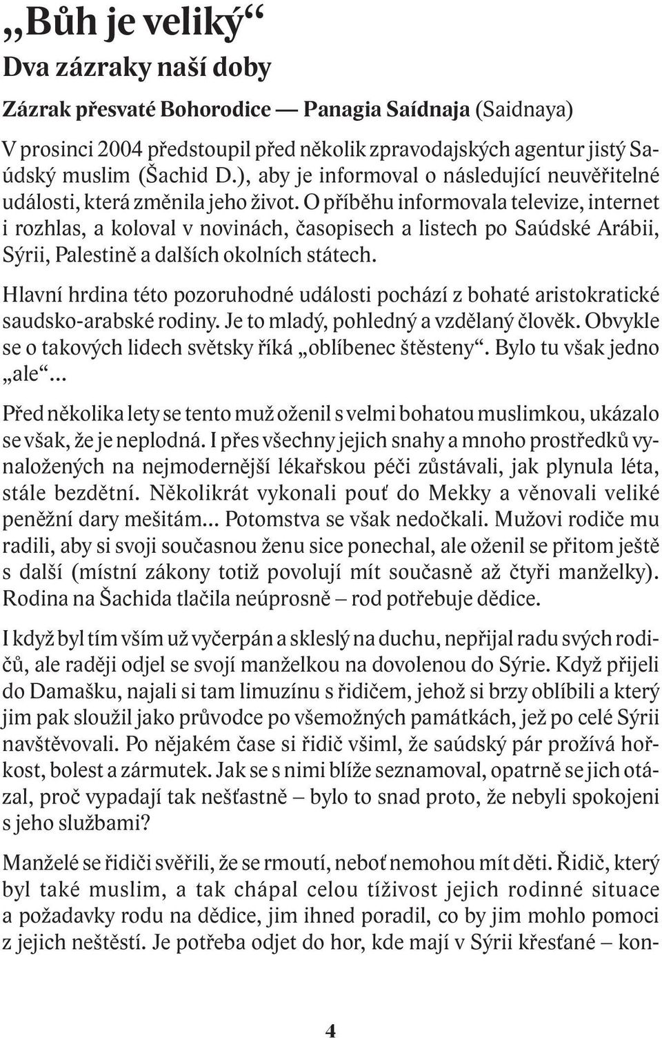 O pøíbìhu informovala televize, internet i rozhlas, a koloval v novinách, èasopisech a listech po Saúdské Arábii, Sýrii, Palestinì a dalších okolních státech.