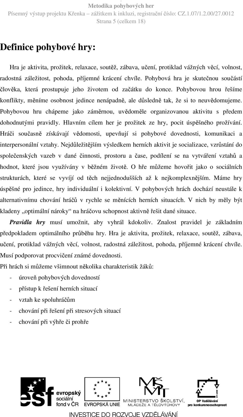 Pohybovou hrou řešíme konflikty, měníme osobnost jedince nenápadně, ale důsledně tak, že si to neuvědomujeme.