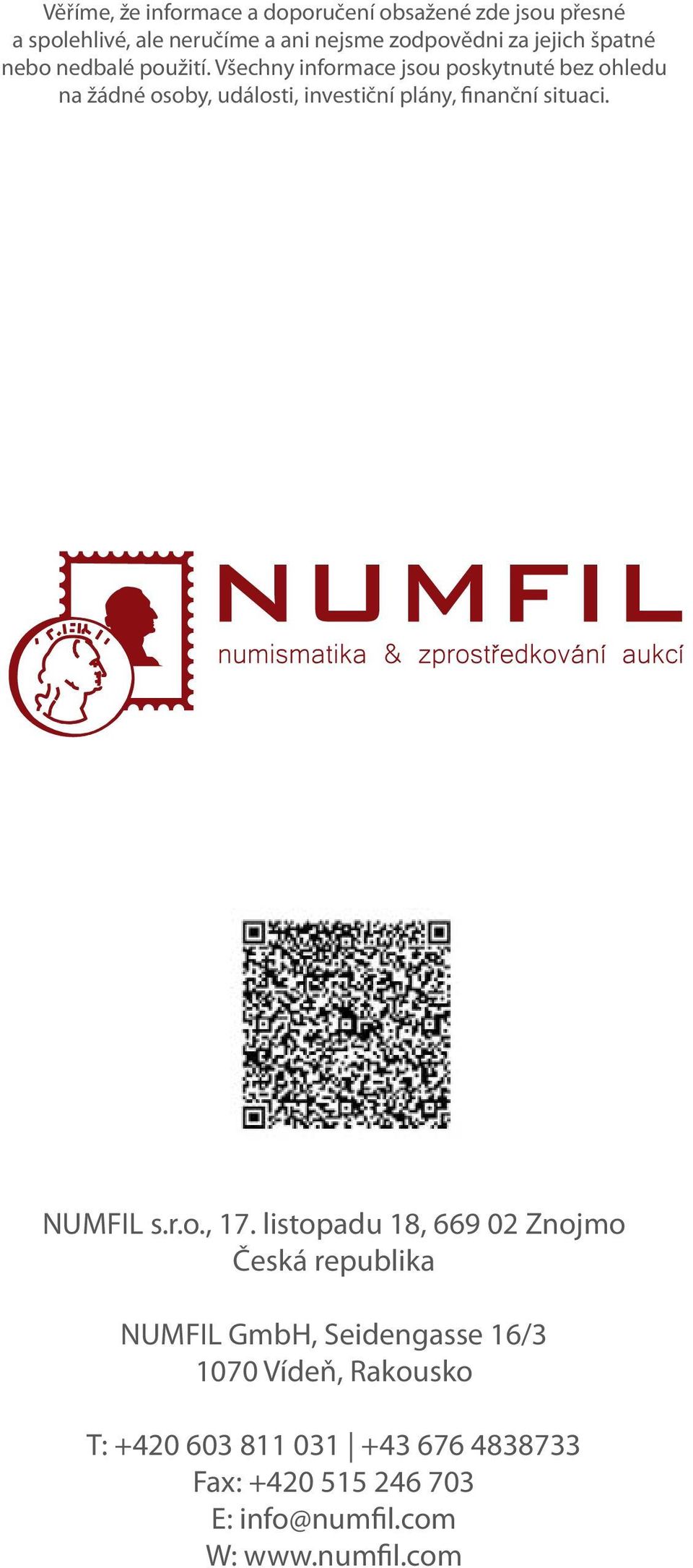 Všechny informace jsou poskytnuté bez ohledu na žádné osoby, události, investiční plány, finanční situaci. NUMFIL s.