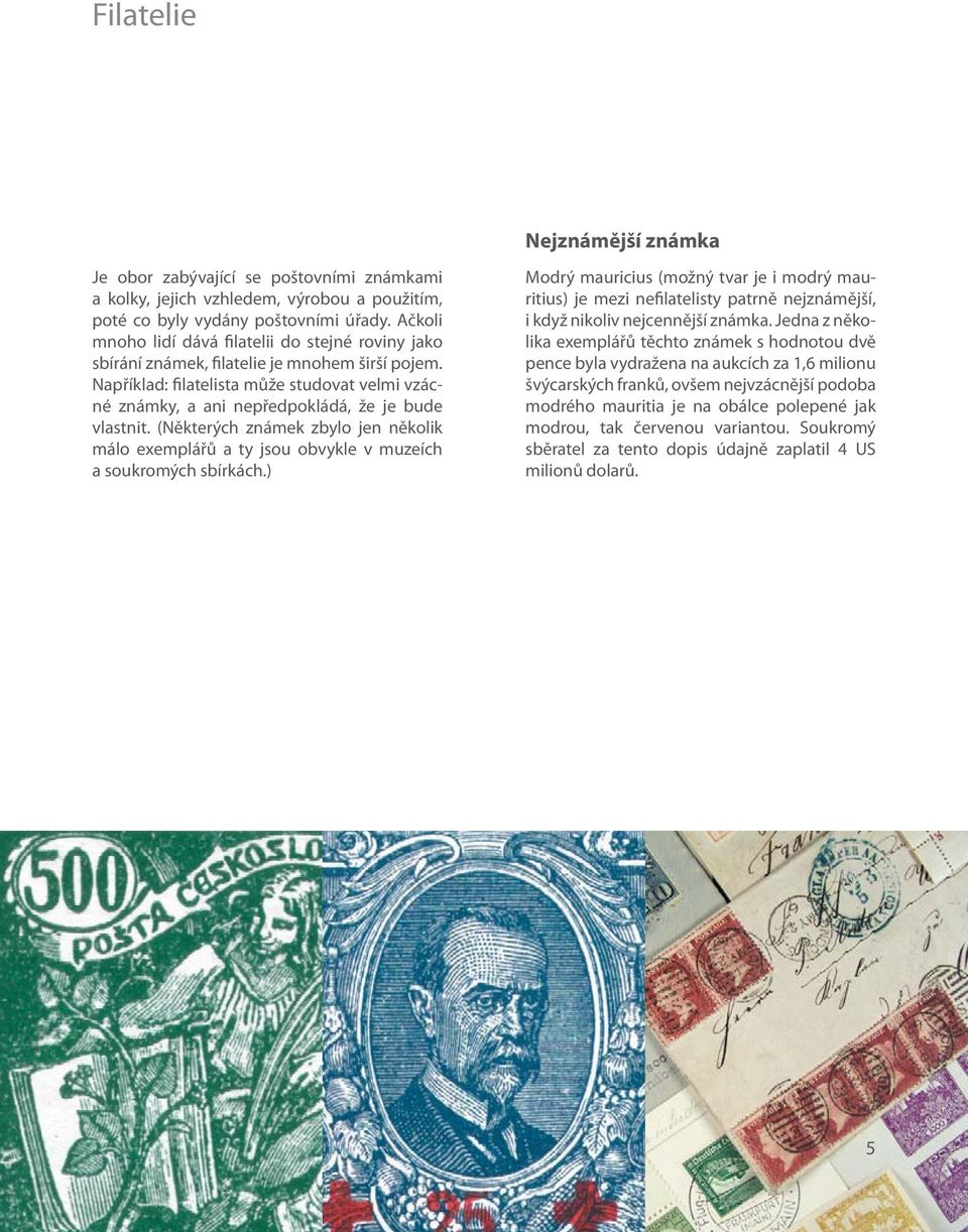 Například: filatelista může studovat velmi vzácné známky, a ani nepředpokládá, že je bude vlastnit.