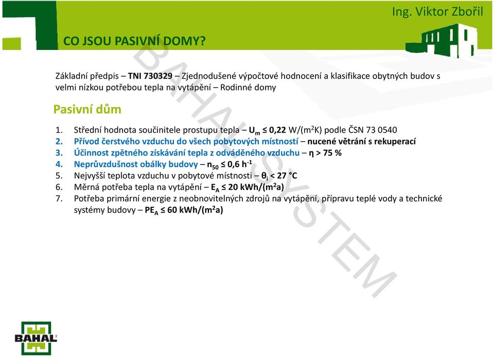 Střední hodnota součinitele prostupu tepla U m 0,22 W/(m 2 K) podle ČSN 73 0540 2. Přívod čerstvého vzduchu do všech pobytových místností í nucené větrání ě s rekuperací 3.