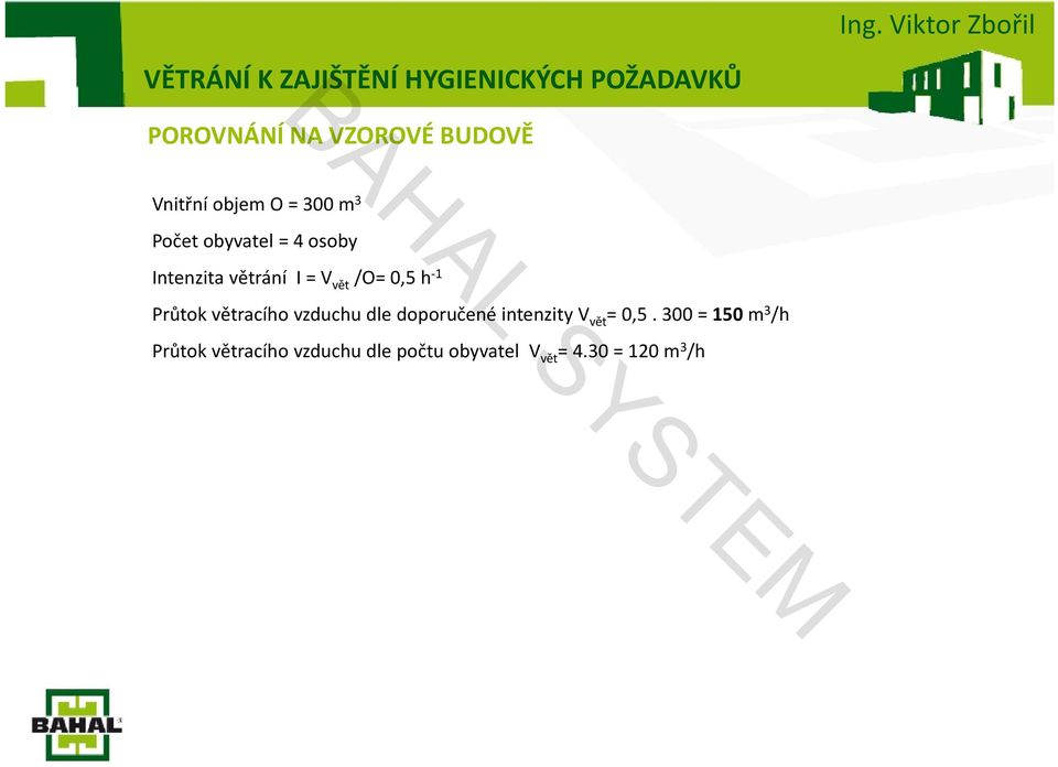 vět /O= 0,5 h 1 Průtok větracího vzduchu dle doporučené intenzity V vět = 0,5.