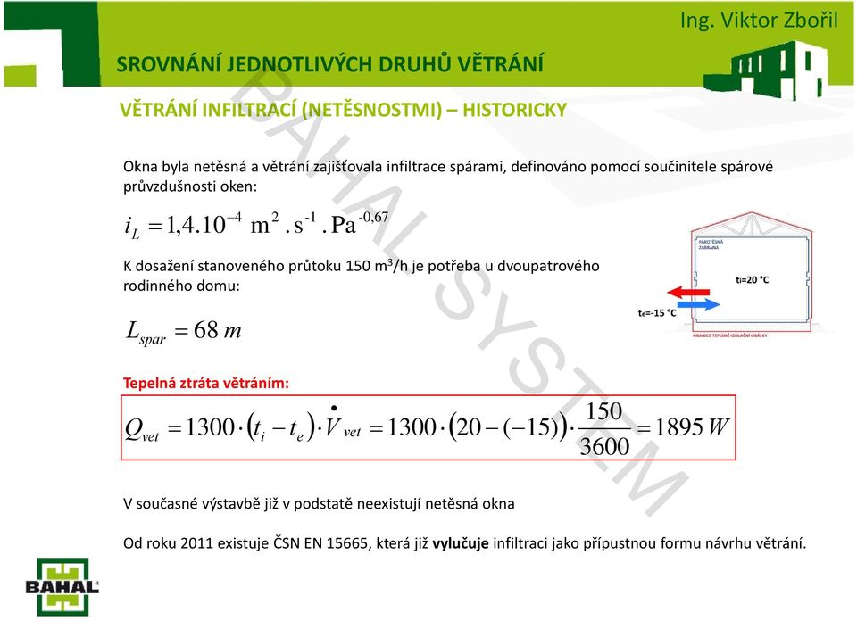 Pa -0,67 K dosažení stanoveného průtoku 150 m 3 /h je potřeba u dvoupatrového rodinného domu: L spar 68 m Tepelná ztráta větráním: 150 Qvet