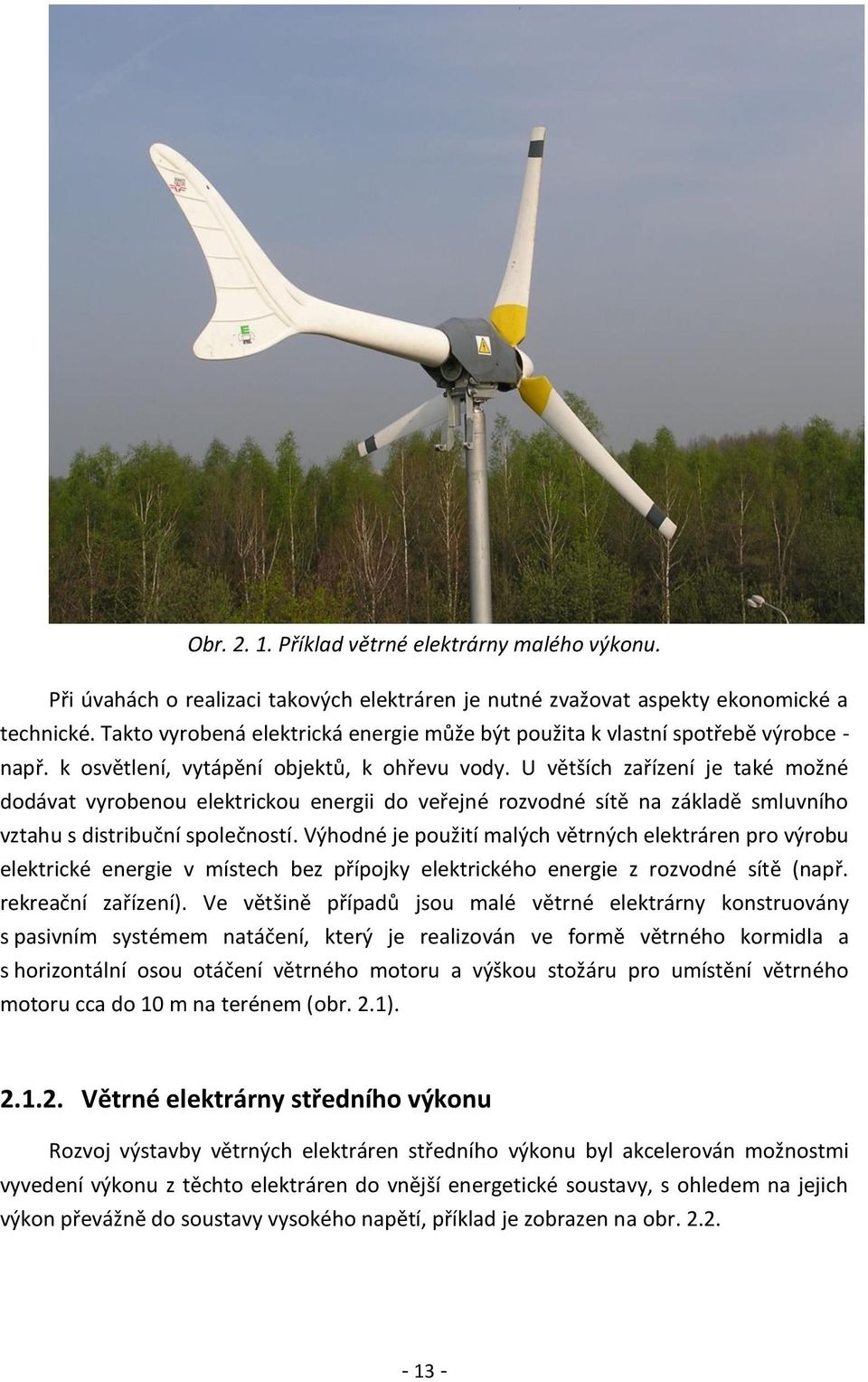 U větších zařízení je také možné dodávat vyrobenou elektrickou energii do veřejné rozvodné sítě na základě smluvního vztahu s distribuční společností.