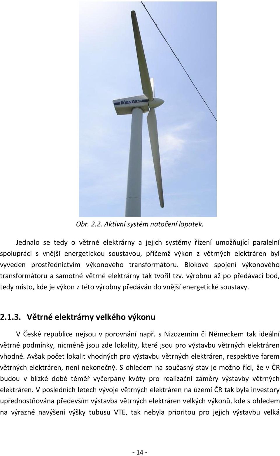 transformátoru. Blokové spojení výkonového transformátoru a samotné větrné elektrárny tak tvořil tzv.