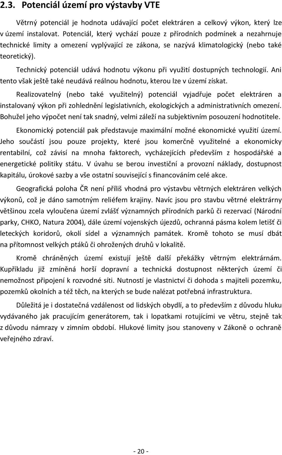 Technický potenciál udává hodnotu výkonu při využití dostupných technologií. Ani tento však ještě také neudává reálnou hodnotu, kterou lze v území získat.