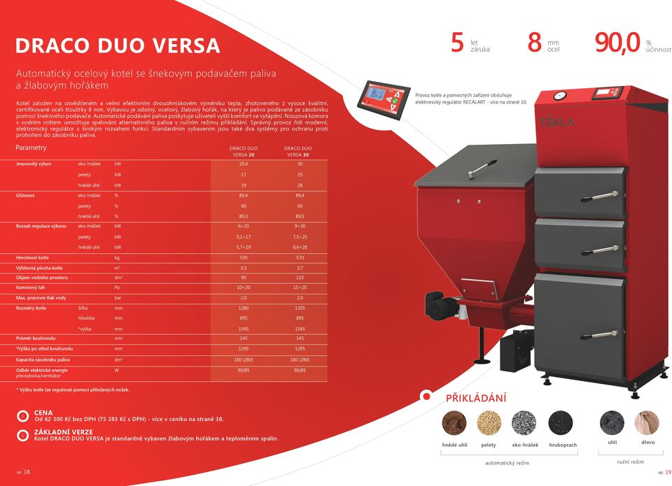 Automatcké podávání palva poskytuje užvatel vyšší komfort ve vytápění. Nouzová komora s vodním roštem umožňuje spalování alternatvního palva v ručním režmu přkládání.