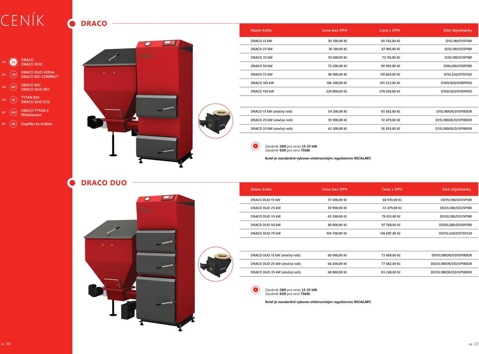 D100L920/D100P920 150 kw 229 800,00 Kč 278 058,00 Kč D150L920/D150P920 42 TYTAN BIO DUO ECO 44 46 TYTAN II Příslušenství Doplňky ke kotlům 15 kw (otočný rošt) 54 200,00 Kč 65 582,00 Kč