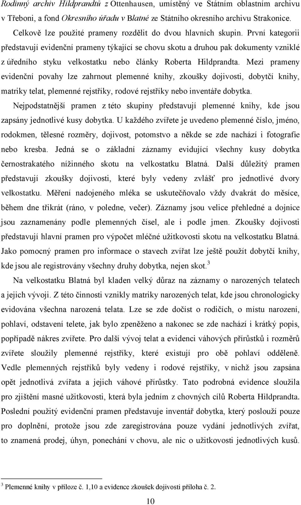 První kategorii představují evidenční prameny týkající se chovu skotu a druhou pak dokumenty vzniklé z úředního styku velkostatku nebo články Roberta Hildprandta.