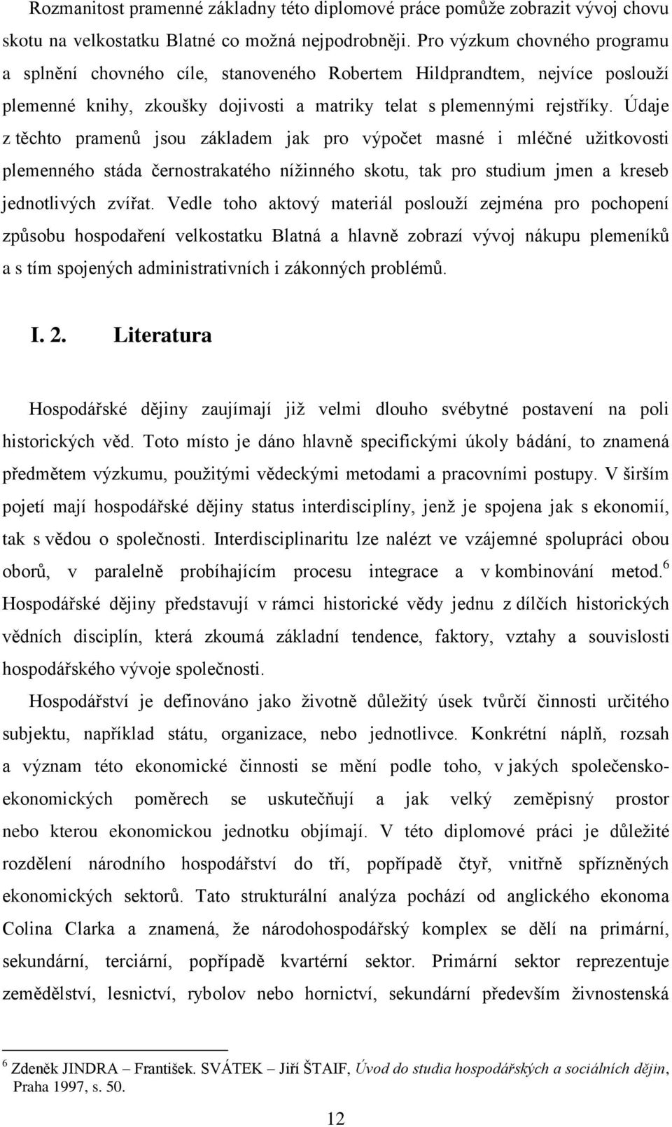 Údaje z těchto pramenŧ jsou základem jak pro výpočet masné i mléčné uţitkovosti plemenného stáda černostrakatého níţinného skotu, tak pro studium jmen a kreseb jednotlivých zvířat.