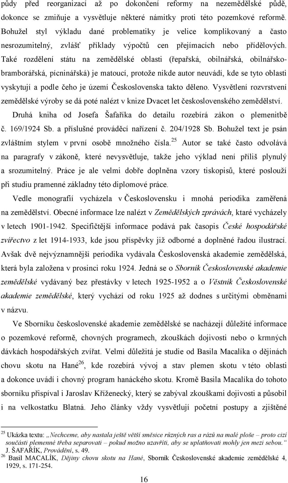 Také rozdělení státu na zemědělské oblasti (řepařská, obilnářská, obilnářskobramborářská, pícninářská) je matoucí, protoţe nikde autor neuvádí, kde se tyto oblasti vyskytují a podle čeho je území