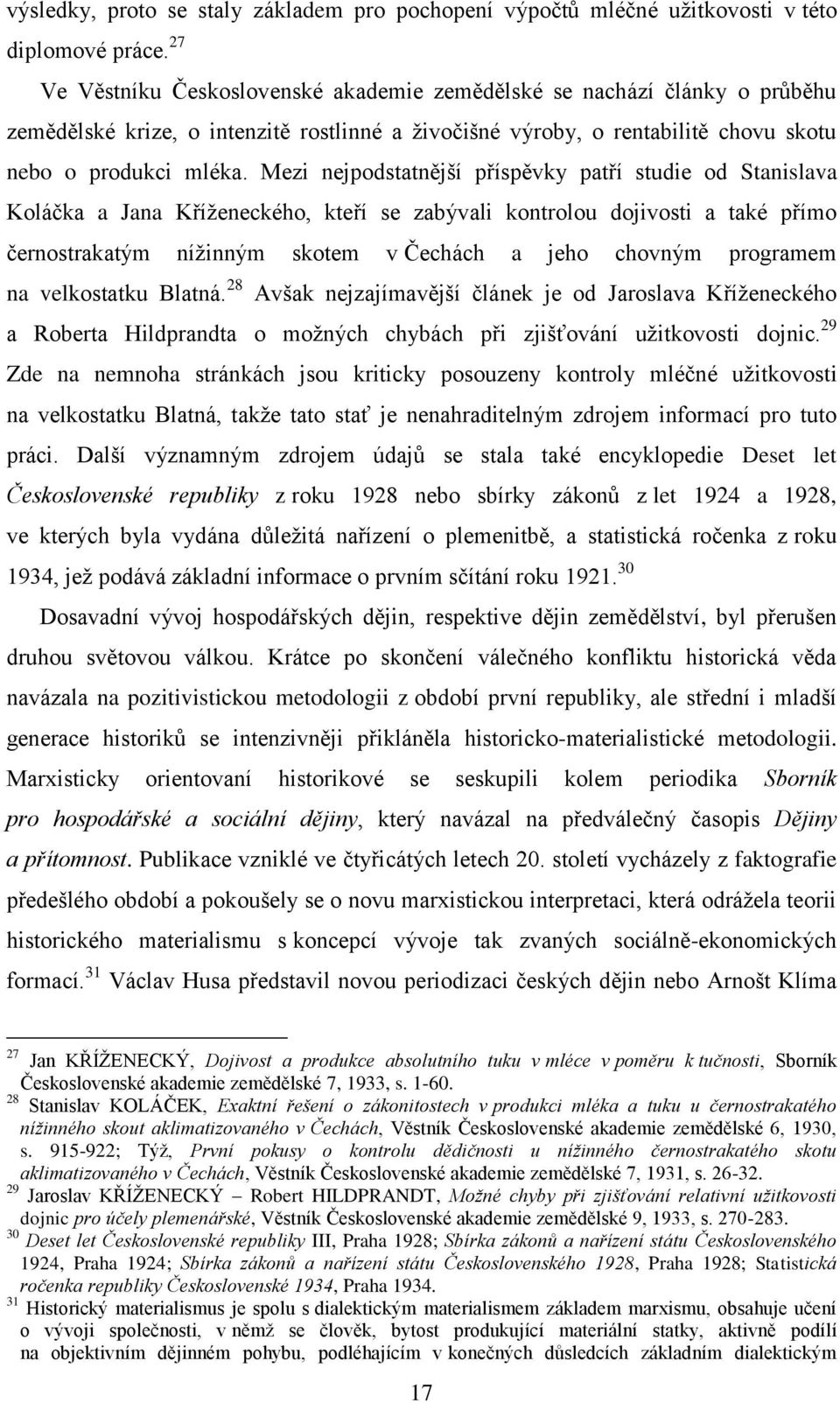 Mezi nejpodstatnější příspěvky patří studie od Stanislava Koláčka a Jana Kříţeneckého, kteří se zabývali kontrolou dojivosti a také přímo černostrakatým níţinným skotem v Čechách a jeho chovným