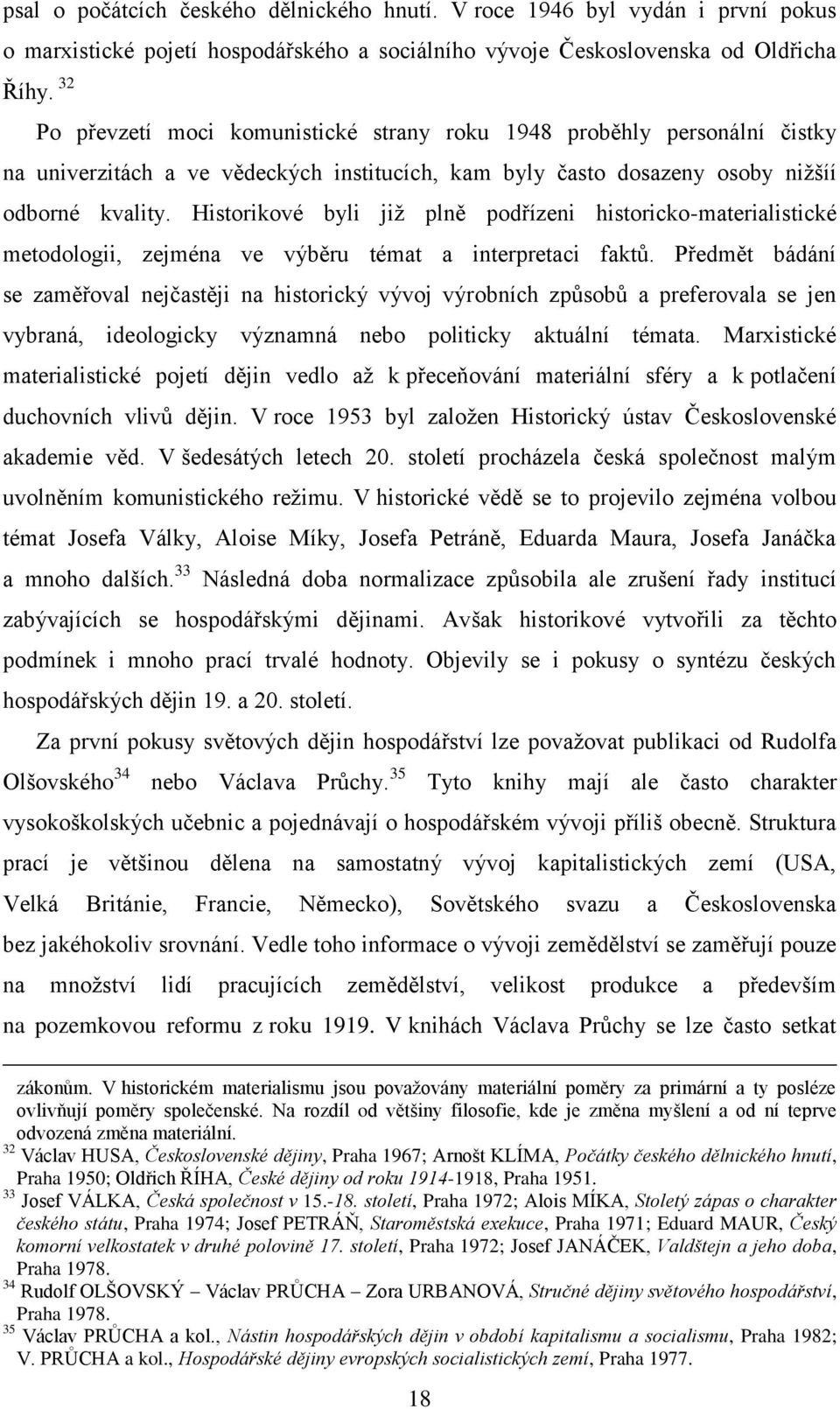 Historikové byli jiţ plně podřízeni historicko-materialistické metodologii, zejména ve výběru témat a interpretaci faktŧ.