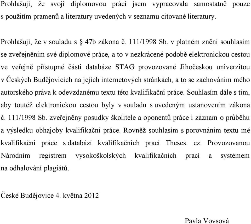 Budějovicích na jejich internetových stránkách, a to se zachováním mého autorského práva k odevzdanému textu této kvalifikační práce.