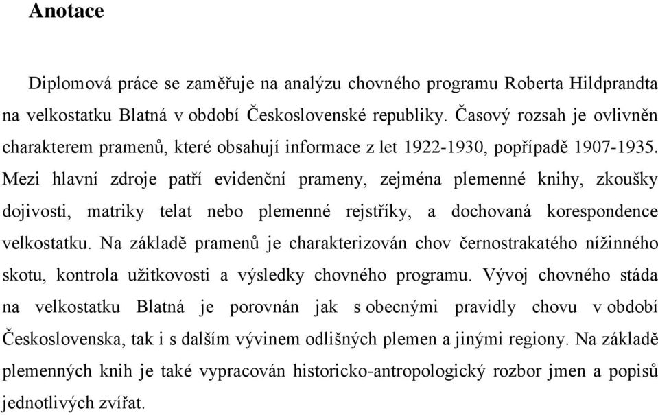 Mezi hlavní zdroje patří evidenční prameny, zejména plemenné knihy, zkoušky dojivosti, matriky telat nebo plemenné rejstříky, a dochovaná korespondence velkostatku.