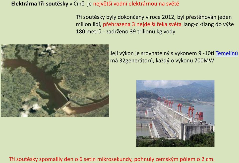 180 metrů - zadrženo 39 trilionů kg vody Její výkon je srovnatelný s výkonem 9-10ti Temelínů má