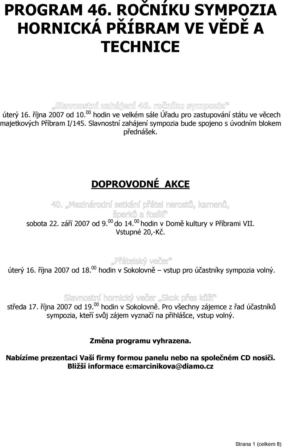 října 2007 od 18. 00 hodin v Sokolovně vstup pro účastníky sympozia volný. středa 17. října 2007 od 19. 00 hodin v Sokolovně. Pro všechny zájemce z řad účastníků sympozia, kteří svůj zájem vyznačí na přihlášce, vstup volný.