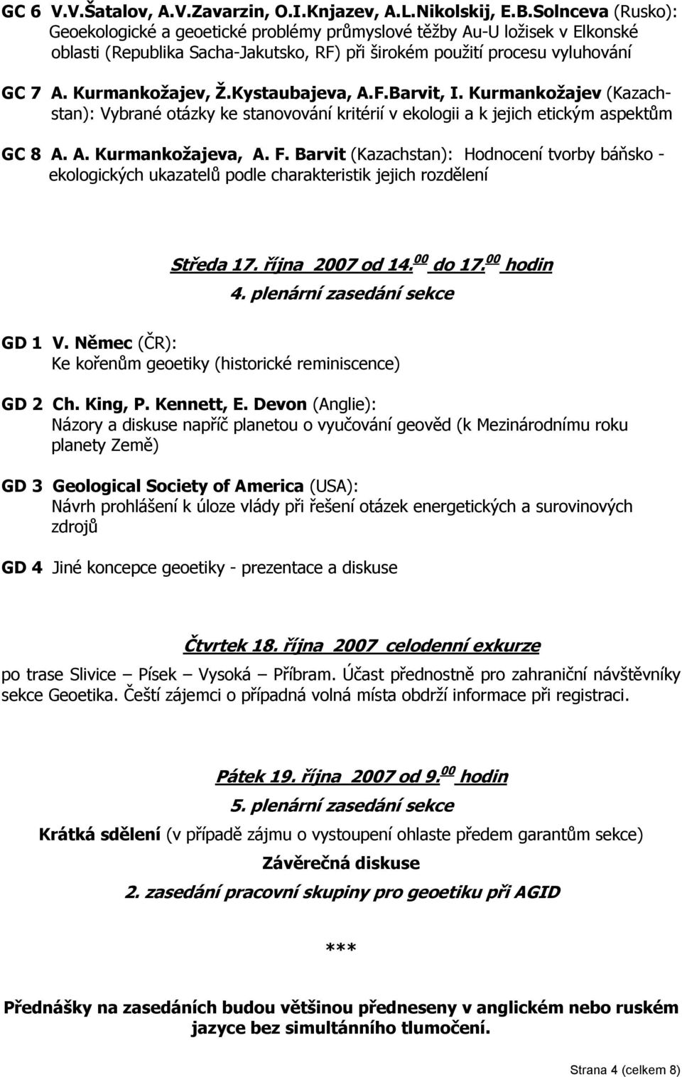 Kystaubajeva, A.F.Barvit, I. Kurmankožajev (Kazachstan): Vybrané otázky ke stanovování kritérií v ekologii a k jejich etickým aspektům GC 8 A. A. Kurmankožajeva, A. F.