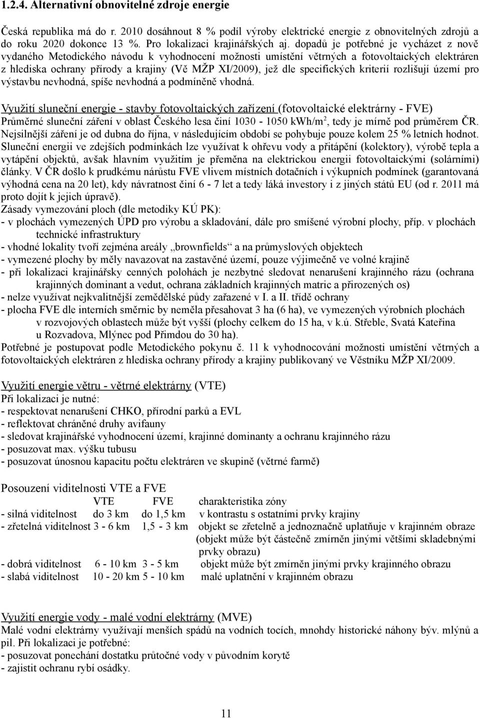 dopadů je potřebné je vycházet z nově vydaného Metodického návodu k vyhodnocení možnosti umístění větrných a fotovoltaických elektráren z hlediska ochrany přírody a krajiny (Vě MŽP XI/2009), jež dle