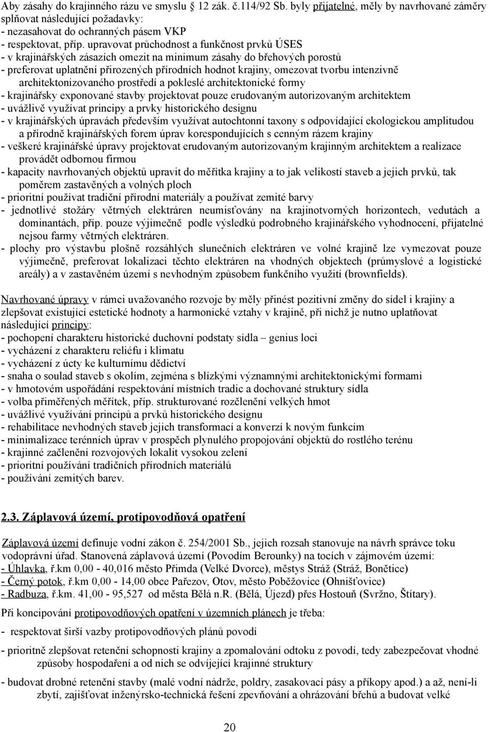 intenzivně architektonizovaného prostředí a pokleslé architektonické formy - krajinářsky exponované stavby projektovat pouze erudovaným autorizovaným architektem - uvážlivě využívat principy a prvky