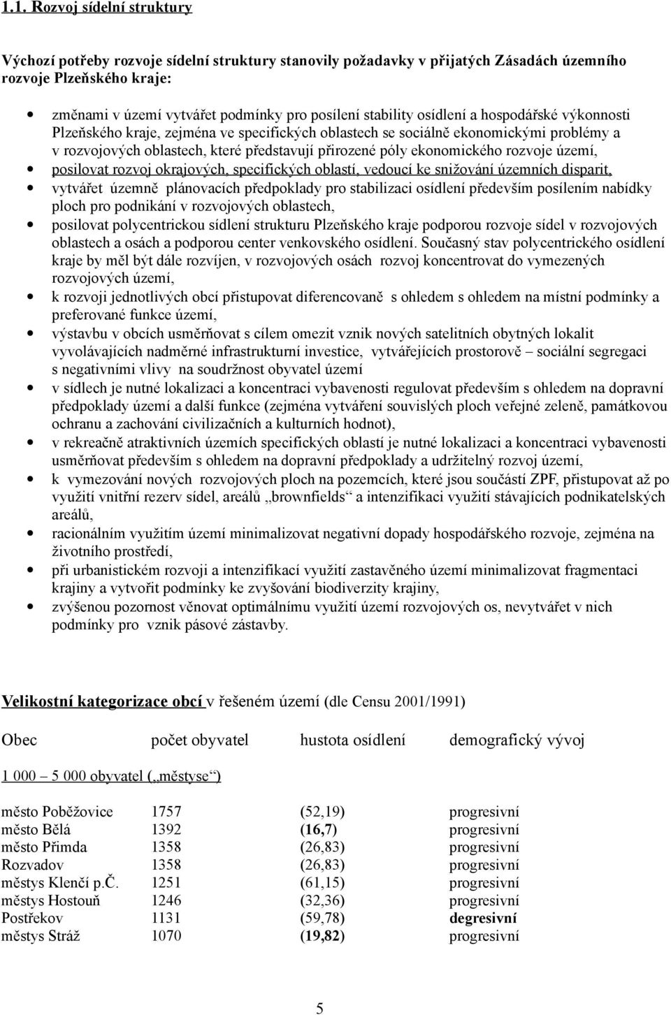 ekonomického rozvoje území, posilovat rozvoj okrajových, specifických oblastí, vedoucí ke snižování územních disparit, vytvářet územně plánovacích předpoklady pro stabilizaci osídlení především