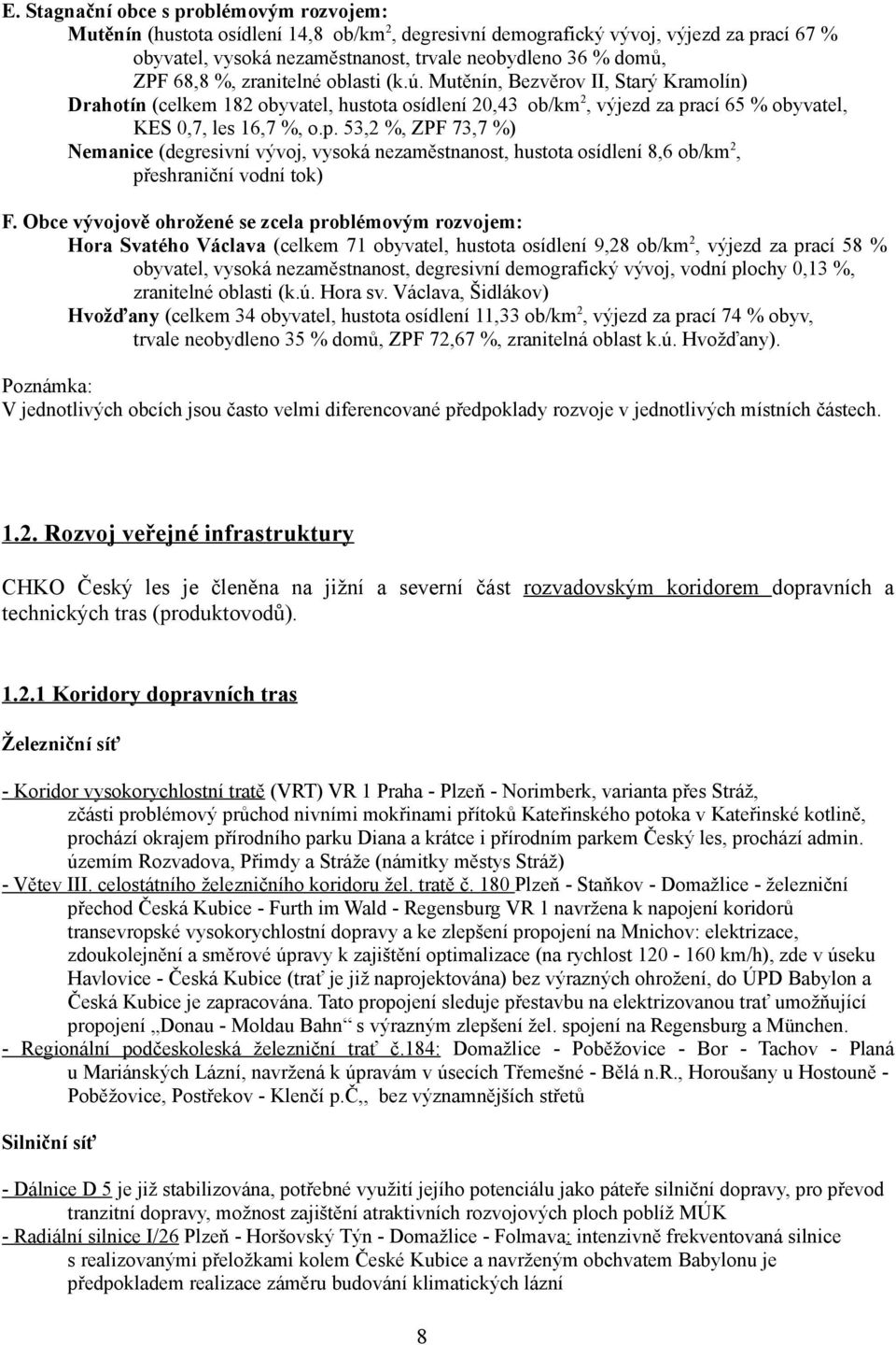 ací 65 % obyvatel, KES 0,7, les 16,7 %, o.p. 53,2 %, ZPF 73,7 %) Nemanice (degresivní vývoj, vysoká nezaměstnanost, hustota osídlení 8,6 ob/km 2, přeshraniční vodní tok) F.