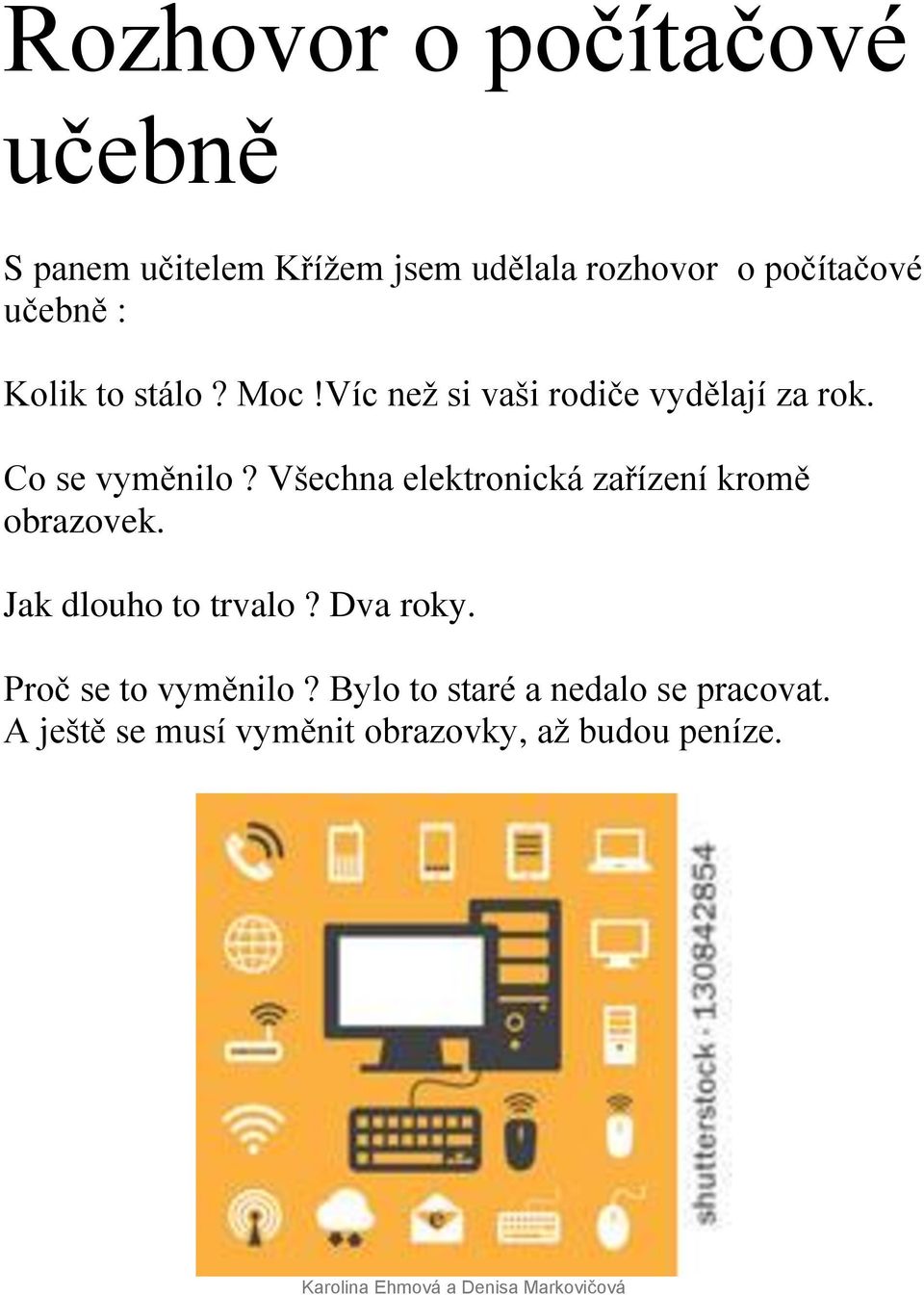 Všechna elektronická zařízení kromě obrazovek. Jak dlouho to trvalo? Dva roky. Proč se to vyměnilo?