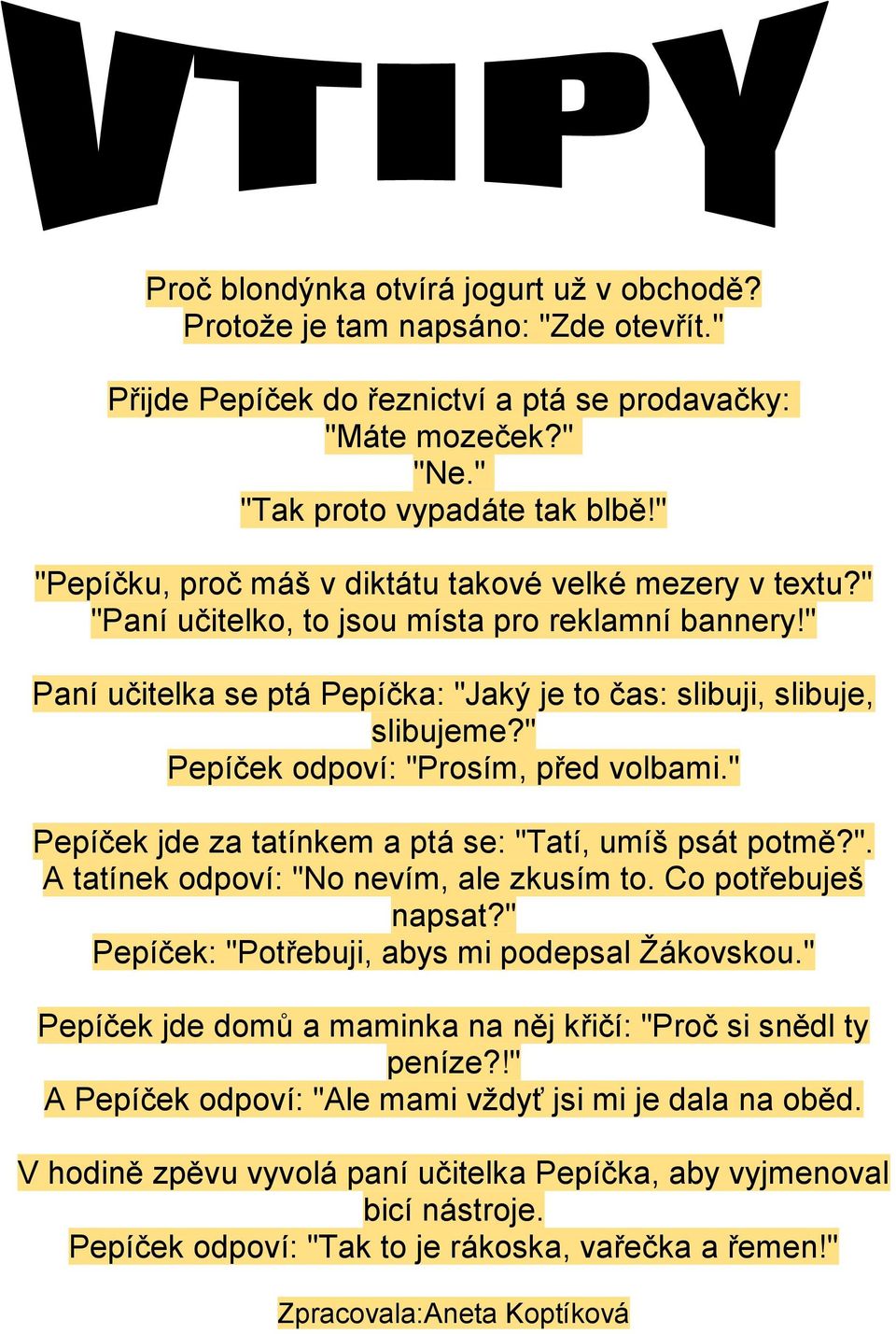 " Pepíček odpoví: "Prosím, před volbami." Pepíček jde za tatínkem a ptá se: "Tatí, umíš psát potmě?". A tatínek odpoví: "No nevím, ale zkusím to. Co potřebuješ napsat?