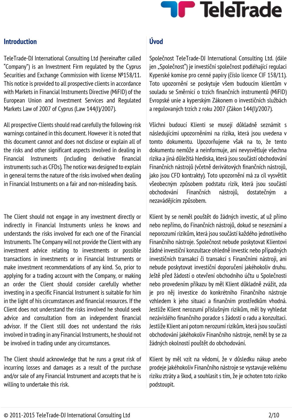 2007 of Cyprus (Law 144(I)/2007). All prospective Clients should read carefully the following risk warnings contained in this document.